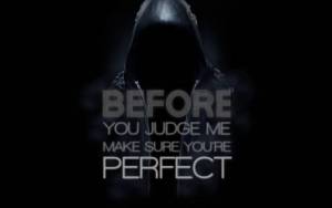 before you judge me make sure youre perfect